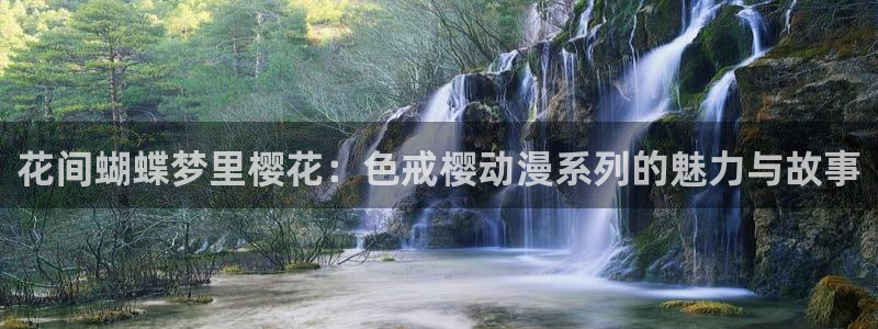 蛙漫漫画防走失页：花间蝴蝶梦里樱花：色戒樱动漫系列的魅力与故事