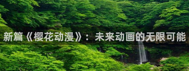 漫蛙v1.1.8正版下载：新篇《樱花动漫》：未来动画的无限可能